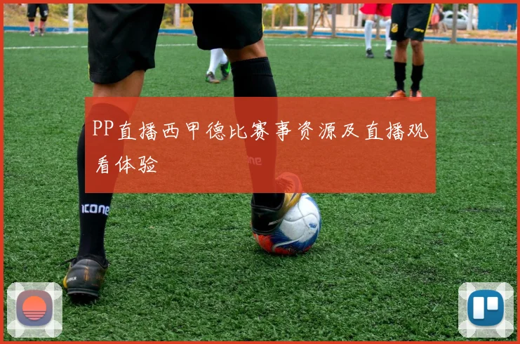 PP直播西甲德比赛事资源及直播观看体验