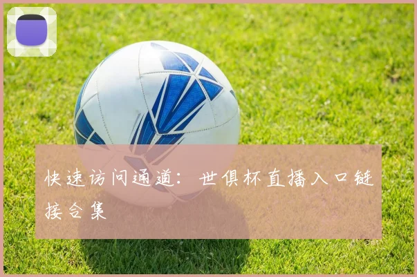 快速访问通道：世俱杯直播入口链接合集