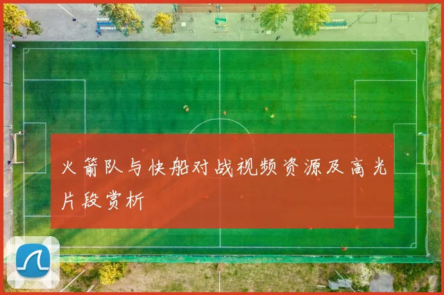 火箭队与快船对战视频资源及高光片段赏析